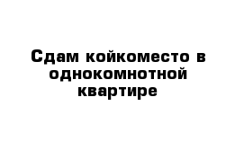 Сдам койкоместо в однокомнотной квартире